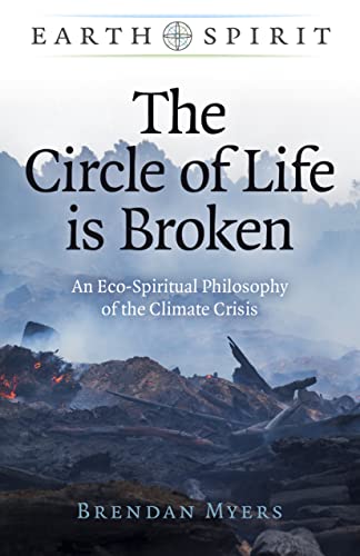 The Circle of Life Is Broken: An Eco-Spiritual Philosophy of the Climate Crisis (Earth Spirit; Paganism & Shamanism)