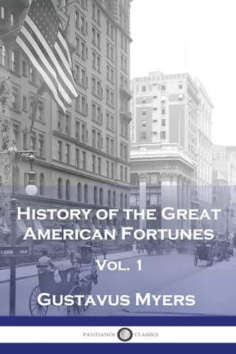 History of the Great American Fortunes, Vol 1 von Pantianos Classics
