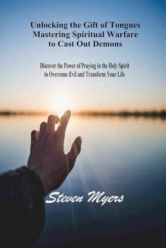 Unlocking the Gift of Tongues: Mastering Spiritual Warfare to Cast Out Demons: Discover the Power of Praying in the Holy Spirit to Overcome Evil and Transform Your Life von Independently published