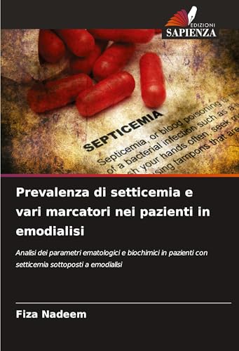 Prevalenza di setticemia e vari marcatori nei pazienti in emodialisi: Analisi dei parametri ematologici e biochimici in pazienti con setticemia sottoposti a emodialisi von Edizioni Sapienza