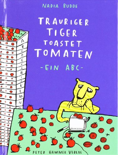 Trauriger Tiger toastet Tomaten: kleine Ausgabe: Ein ABC