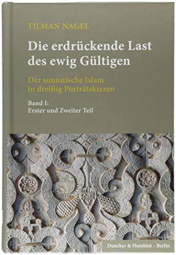 Die erdrückende Last des ewig Gültigen.: Der sunnitische Islam in dreißig Porträtskizzen. 2 Teilbände. Bd. I: Erster und Zweiter Teil; Bd. II: Dritter und Vierter Teil.