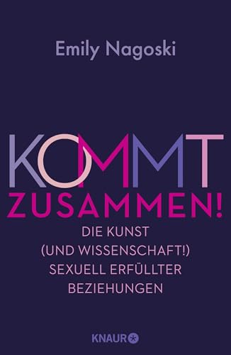 Kommt zusammen!: Die Kunst (und Wissenschaft!) sexuell erfüllter Beziehungen | So macht Sex in Langzeitbeziehungen immernoch Spaß! von Droemer Knaur*