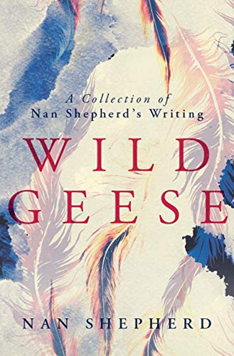 Wild Geese: A Collection of Nan Shepherd's Writing von Galileo Publishers