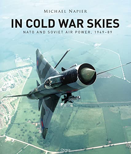 In Cold War Skies: NATO and Soviet Air Power, 1949–89 von Osprey Publishing
