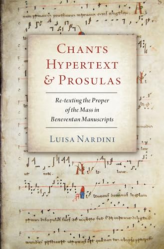 Chants, Hypertext, and Prosulas: Re-texting the Proper of the Mass in Beneventan Manuscripts von Oxford University Press Inc