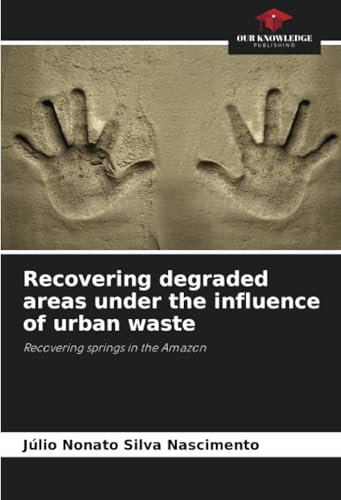 Recovering degraded areas under the influence of urban waste: Recovering springs in the Amazon von Our Knowledge Publishing