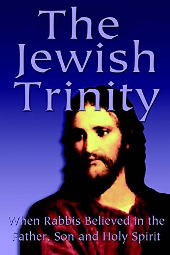 The Jewish Trinity: When Rabbis Believed In The Father, Son And Holy Spirit von CREATESPACE