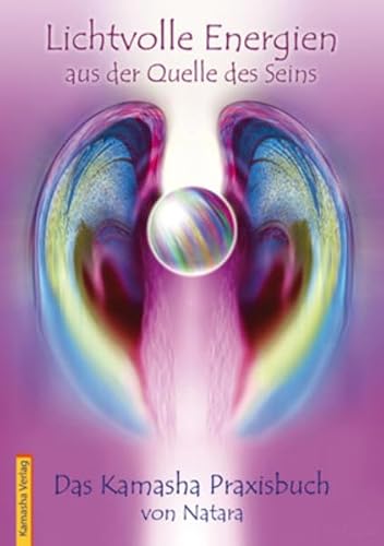 Lichtvolle Energien aus der Quelle des Seins: Das Kamasha Praxisbuch von Natara von Kamasha Verlag GmbH