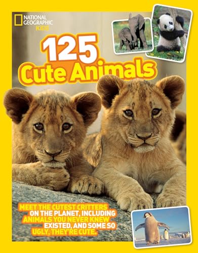 125 Cute Animals: Meet the Cutest Critters on the Planet, Including Animals You Never Knew Existed, and Some So Ugly They're Cute (National Geographic Kids)