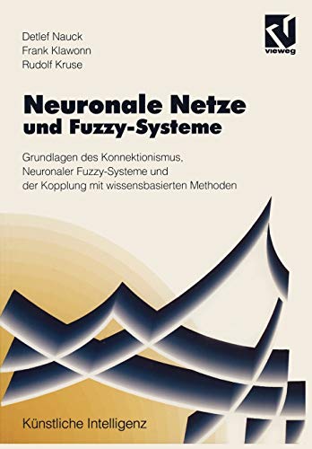 Neuronale Netze und Fuzzy-Systeme: Grundlagen des Konnektionismus, Neuronaler Fuzzy-Systeme und der Kopplung mit wissensbasierten Methoden (Künstliche Intelligenz) (German Edition)