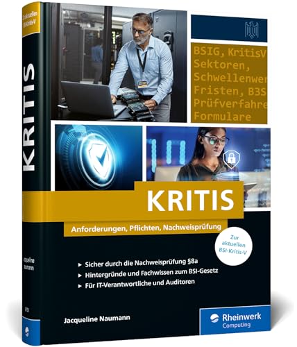 KRITIS: Anforderungen, Pflichten, Nachweisprüfung. Das Handbuch aktuell zur neuen KRITIS-Verordnung von Rheinwerk Verlag GmbH