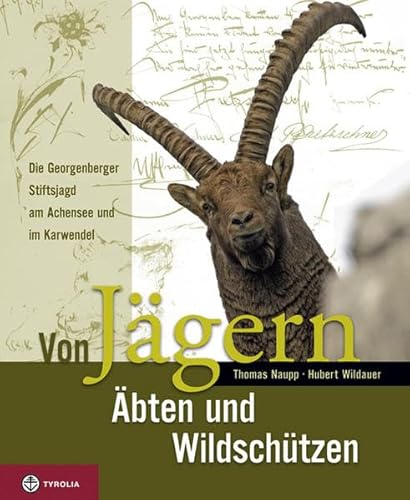 Von Jägern, Äbten und Wildschützen: Die Georgenberger Stiftsjagd im Karwendel und am Achensee von Tyrolia