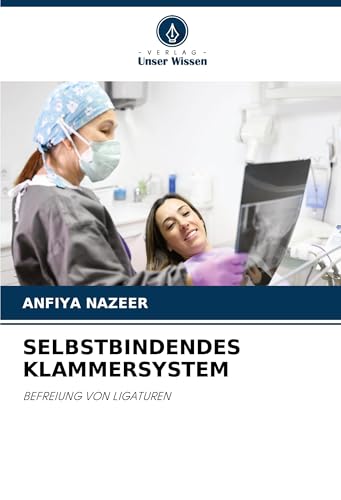 SELBSTBINDENDES KLAMMERSYSTEM: BEFREIUNG VON LIGATUREN von Verlag Unser Wissen