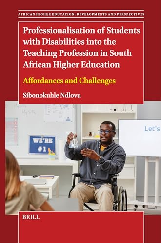 Professionalisation of Students With Disabilities into the Teaching Profession in South African Higher Education: Affordances and Challenges (African ... Education: Developments and Perspectives, 17) von Brill