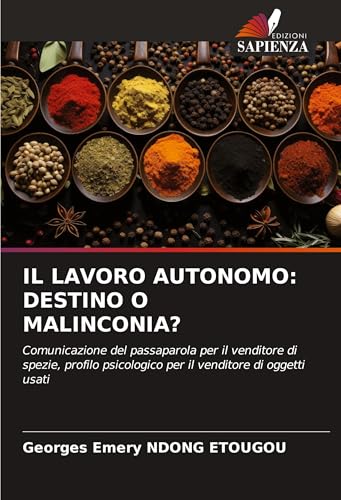 IL LAVORO AUTONOMO: DESTINO O MALINCONIA?: Comunicazione del passaparola per il venditore di spezie, profilo psicologico per il venditore di oggetti usati von Edizioni Sapienza