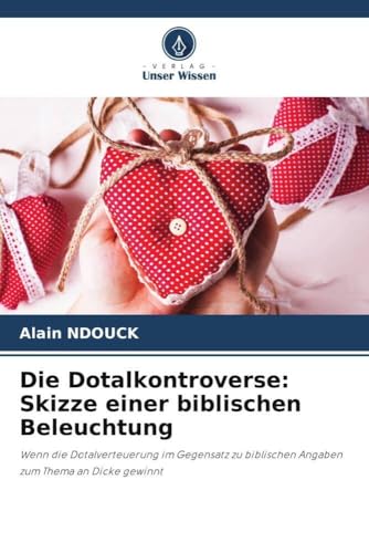 Die Dotalkontroverse: Skizze einer biblischen Beleuchtung: Wenn die Dotalverteuerung im Gegensatz zu biblischen Angaben zum Thema an Dicke gewinnt von Verlag Unser Wissen