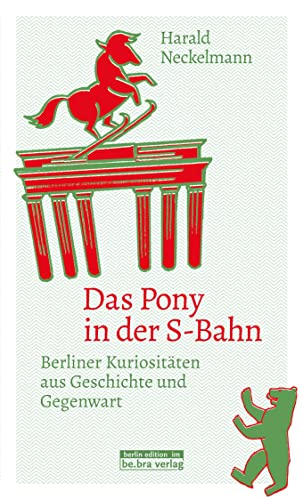 Das Pony in der S-Bahn: Berliner Kuriositäten aus Geschichte und Gegenwart von Edition Q