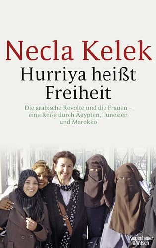 Hurriya heißt Freiheit: Die arabische Revolte und die Frauen – - eine Reise durch Ägypten, Tunesien und Marokko - von Kiepenheuer & Witsch