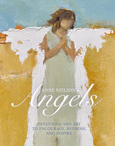 Anne Neilson's Angels: Devotions and Art to Encourage, Refresh, and Inspire von Thomas Nelson