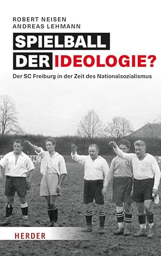 Spielball der Ideologie?: Der SC Freiburg in der Zeit des Nationalsozialismus von Verlag Herder