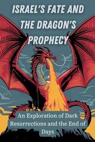 Israel's Fate and the Dragon's Prophecy: An Exploration of Dark Resurrections and the End of Days von Independently published