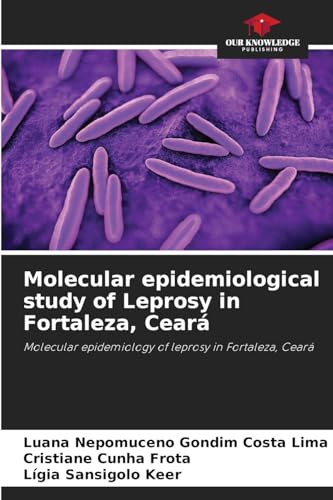 Molecular epidemiological study of Leprosy in Fortaleza, Ceará: Molecular epidemiology of leprosy in Fortaleza, Ceará von Our Knowledge Publishing