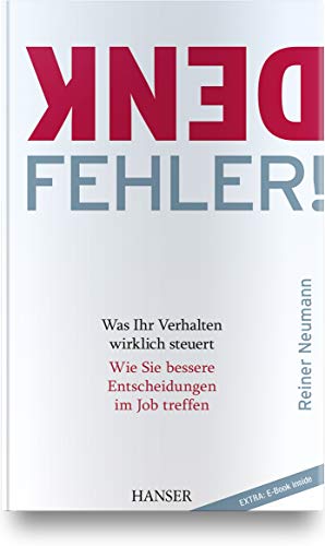 Denkfehler!: Was Ihr Verhalten wirklich steuert - Wie Sie bessere Entscheidungen im Job treffen von Hanser Fachbuchverlag