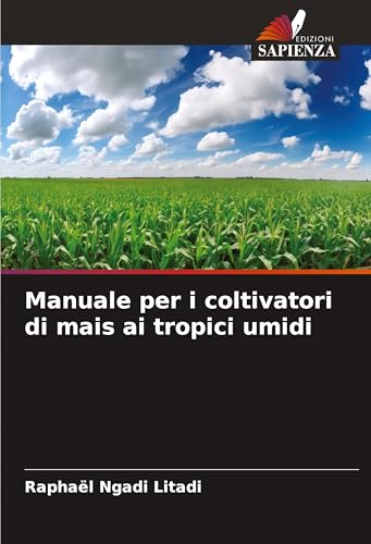 Manuale per i coltivatori di mais ai tropici umidi: DE von Edizioni Sapienza