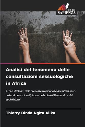 Analisi del fenomeno delle consultazioni sessuologiche in Africa: Al di là dei tabù, delle credenze tradizionali e dei fattori socio-culturali ... della città di Bandundu e dei suoi dintorni von Edizioni Sapienza