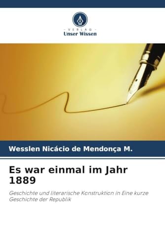 Es war einmal im Jahr 1889: Geschichte und literarische Konstruktion in Eine kurze Geschichte der Republik von Verlag Unser Wissen