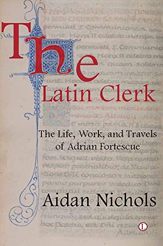 The Latin Clerk: The Life, Work, and Travels of Adrian Fortescue
