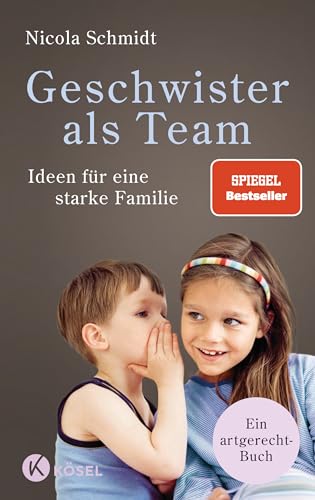 Geschwister als Team: Ideen für eine starke Familie. Ein artgerecht-Buch (Die "artgerecht"-Reihe von Nicola Schmidt, Band 3) von Kösel