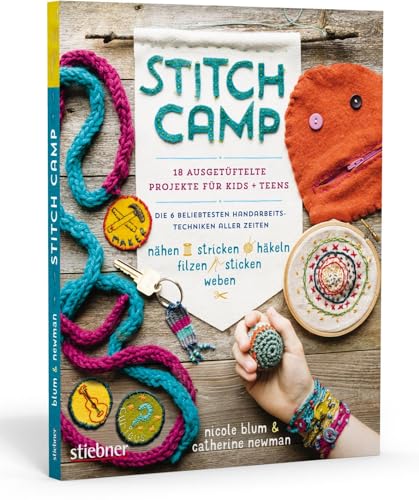 Stitch Camp – 18 ausgetüftelte Projekte für Kids + Teens. Die 6 beliebtesten Handarbeitstechniken aller Zeiten (nähen, stricken, häkeln, filzen, sticken, weben) von Stiebner Verlag GmbH