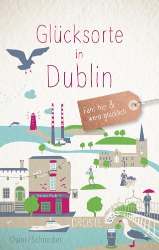 Glücksorte in Dublin: Fahr hin & werd glücklich von Droste Verlag