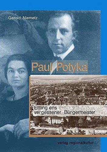 Paul Potyka: Ettlingens vergessener Bürgermeister (Beiträge zur Geschichte der Stadt Ettlingen)