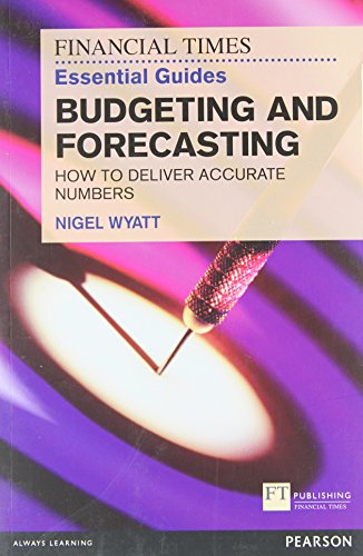 The Financial Times Essential Guide to Budgeting and Forecasting: How to Deliver Accurate Numbers (The FT Guides)