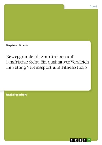 Beweggründe für Sporttreiben auf langfristige Sicht. Ein qualitativer Vergleich im Setting Vereinssport und Fitnessstudio von GRIN Verlag