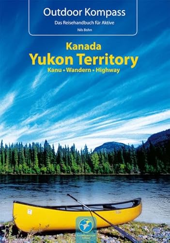 Kanada Yukon Territory: Die 20 schönsten Kanu- und Trekkingtouren (Outdoor Kompass) von Kettler, Thomas