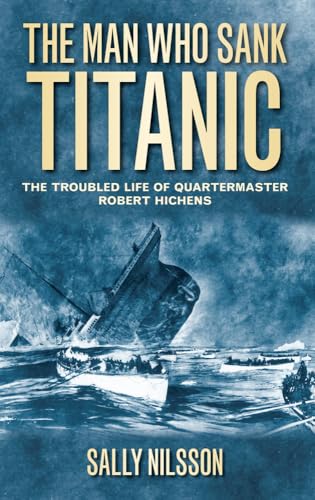 The Man Who Sank Titanic: The Troubled Life Of Quartermaster Robert Hichens von History Press (SC)