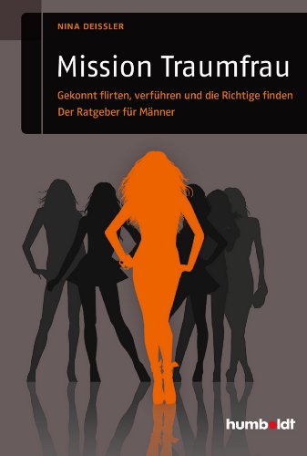 Mission Traumfrau: Gekonnt flirten, verführen und die Richtige finden. Der Ratgeber für Männer (humboldt - Psychologie & Lebensgestaltung) von Humboldt Verlag