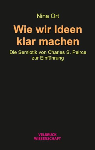 Wie wir Ideen klar machen. Die Semiotik von Charles S. Peirce zur Einführung (Einstiege) von Velbrück Wissenschaft