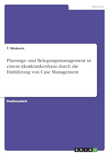 Planungs- und Belegungsmanagement in einem Akutkrankenhaus durch die Einführung von Case Management