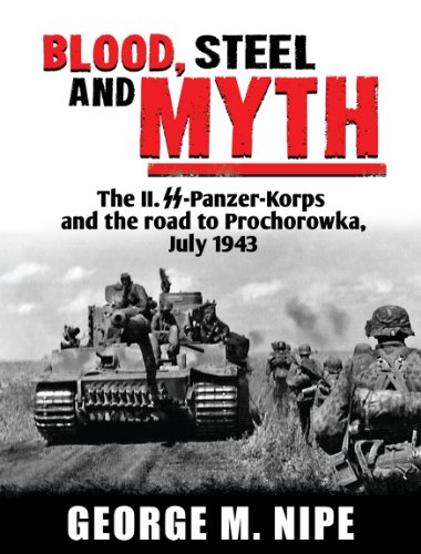 Blood, Steel and Myth: The II.Ss-Panzer-Korps and the Road to Prochorowka, July 1943