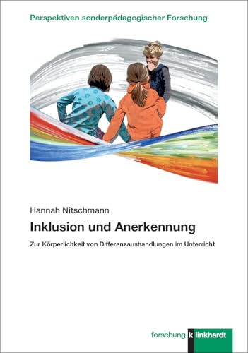 Inklusion und Anerkennung: Zur Körperlichkeit von Differenzaushandlungen im Unterricht (klinkhardt forschung. Perspektiven sonderpädagogischer Forschung) von Klinkhardt, Julius