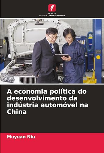 A economia política do desenvolvimento da indústria automóvel na China von Edições Nosso Conhecimento