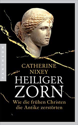 Heiliger Zorn: Wie die frühen Christen die Antike zerstörten - Mit zahlreichen farbigen Abbildungen von Pantheon