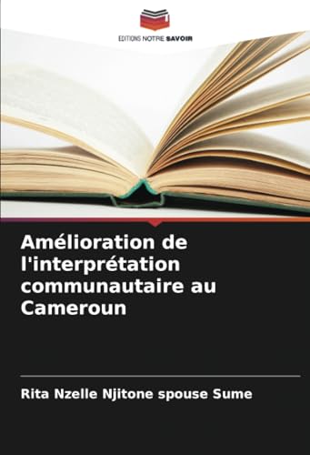 Amélioration de l'interprétation communautaire au Cameroun von Editions Notre Savoir