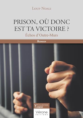 Prison, où donc est ta victoire ?: Échos d'Outre-Murs