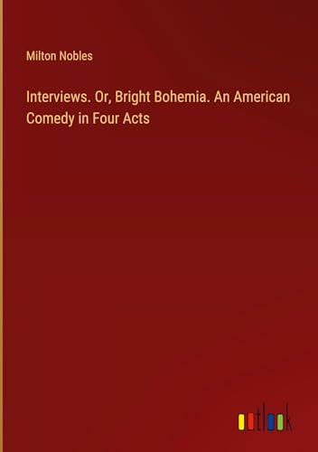 Interviews. Or, Bright Bohemia. An American Comedy in Four Acts von Outlook Verlag